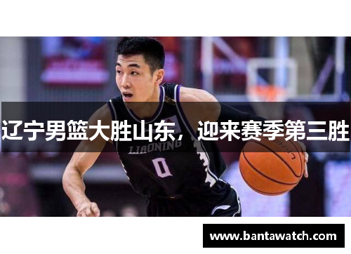 辽宁男篮大胜山东，迎来赛季第三胜