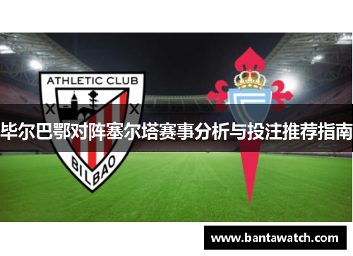 毕尔巴鄂对阵塞尔塔赛事分析与投注推荐指南
