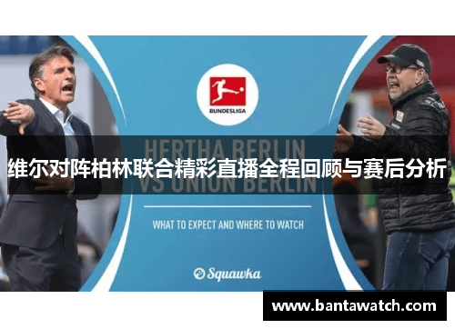 维尔对阵柏林联合精彩直播全程回顾与赛后分析